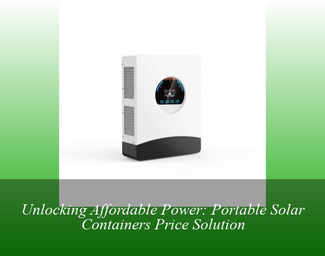 Unlocking Affordable Power: Portable Solar Containers Price Solution